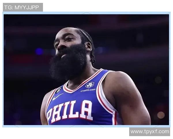 哈登表现下滑引发76人续约犹豫或将调整合同方案